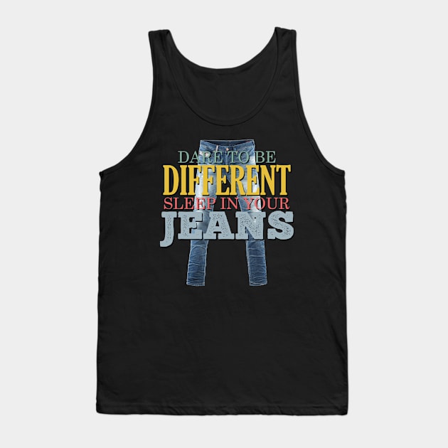 Dare to be Different, Sleep in your Jeans Tank Top by giovanniiiii